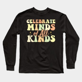 Celebrate Minds Of All Kinds Neurodiversity Autism Long Sleeve T-Shirt